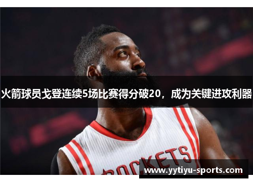 火箭球员戈登连续5场比赛得分破20，成为关键进攻利器
